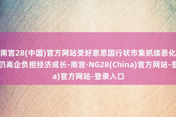 南宫28(中国)官方网站受好意思国行状市集抓续恶化、利率仍高企负担经济成长-南宫·NG28(China)官方网站-登录入口