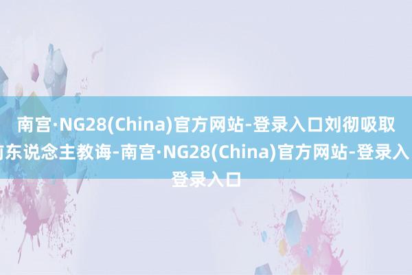 南宫·NG28(China)官方网站-登录入口刘彻吸取前东说念主教诲-南宫·NG28(China)官方网站-登录入口