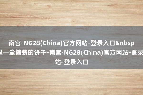 南宫·NG28(China)官方网站-登录入口 那是一盒简装的饼干-南宫·NG28(China)官方网站-登录入口