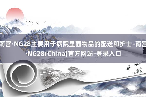 南宫·NG28主要用于病院里面物品的配送和护士-南宫·NG28(China)官方网站-登录入口
